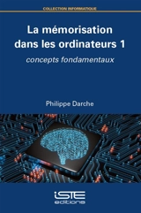 La mémorisation dans les ordinateurs. Vol. 1. Concepts fondamentaux - Philippe Darche