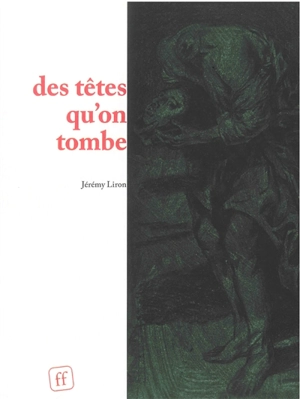 Des têtes qu'on tombe - Jérémy Liron
