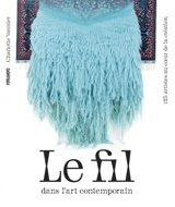 Le fil dans l'art contemporain : 125 artistes au coeur de la création - Charlotte Vannier