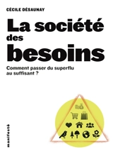 La société des besoins : comment passer du superflu au suffisant ? - Cécile Désaunay