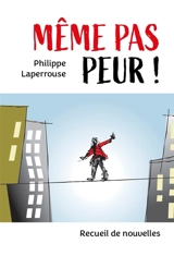 Même pas peur ! : Recueil de nouvelles - Philippe Laperrouse