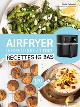 Airfryer, le robot qui cuit tout : recettes IG bas : 120 recettes - Elodie Colombel