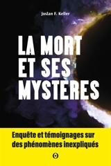 La mort et ses mystères : enquête et témoignages sur des phénomènes inexpliqués - Joslan F. Keller