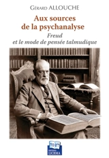 Aux sources de la psychanalyse : Freud et le mode de pensée talmudique - Gérard Allouche