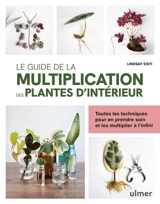 Le guide de la multiplication des plantes d'intérieur : toutes les techniques pour en prendre soin et les multiplier à l'infini - Lindsay Sisti