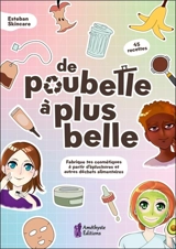 De poubelle à plus belle : fabrique tes cosmétiques à partir d'épluchures et autres déchets alimentaires : 45 recettes - Esteban Skincare