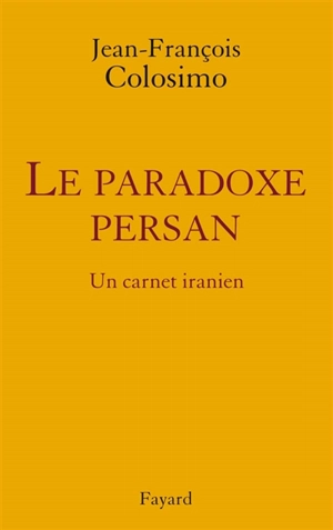 Théologie et politique. Vol. 3. Le paradoxe persan : un carnet iranien - Jean-François Colosimo