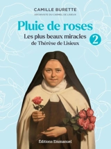 Pluie de roses : les plus beaux miracles de Thérèse de Lisieux. Vol. 2 - Camille Burette