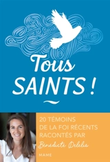 Tous saints ! : 20 témoins de la foi récents - Bénédicte Delelis