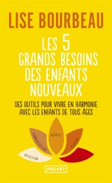 Les 5 grands besoins des enfants nouveaux : devenons les parents que nous voulons être - Lise Bourbeau