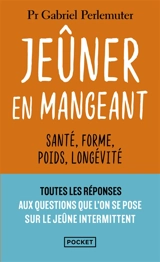 Jeûner en mangeant : santé, forme, poids, longévité - Gabriel Perlemuter