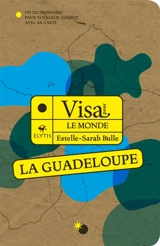 Visa pour la Guadeloupe : un dictionnaire pour voyageur curieux avec sa carte - Estelle-Sarah Bulle