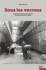 Sous les verrous : une histoire sociale de la prison (France, premier XXe siècle) - Elsa Génard