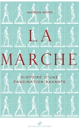 La marche : histoire d'une fascination savante (1770-1914) - Andreas Mayer