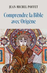 Comprendre la Bible avec Origène - Jean-Michel Poffet