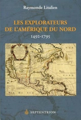 Les Explorateurs de l'Amérique du Nord, 1492-1795 - Raymonde Litalien
