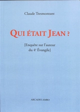 Qui était Jean ? : enquête sur l'auteur du 4e Evangile - Claude Tresmontant