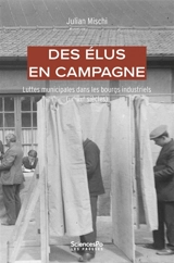 Des élus en campagne : luttes municipales dans les bourgs industriels (XXe-XXIe siècle) - Julian Mischi