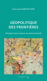 Géopolitique des frontières : découper la terre, imposer une vision du monde - Anne-Laure Amilhat-Szary