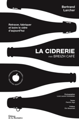La cidrerie par Breizh café : retracer, fabriquer et boire le cidre d'aujourd'hui - Bertrand Larcher
