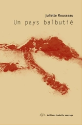 Un pays balbutié - Juliette Rousseau