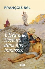 L'Evangile secours dans nos impasses - François Bal