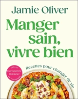 Manger sain, vivre bien : recettes pour changer de vie : inclus le programme kickstarter en 2 semaines - Jamie Oliver