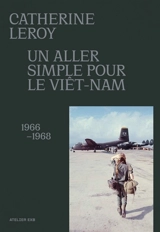 Un aller simple pour le Viêt-Nam, 1966-1968 - Catherine Leroy