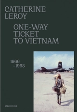 One-way ticket to Vietnam : 1966-1968 - Catherine Leroy