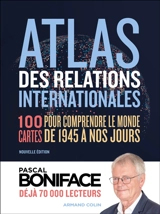 Atlas des relations internationales : 100 cartes pour comprendre le monde de 1945 à nos jours - Pascal Boniface