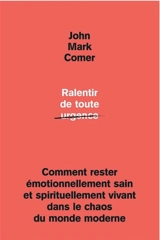 Ralentir de toute urgence : comment rester émotionnellement sain et spirituellement vivant dans le chaos du monde moderne - John Mark Comer
