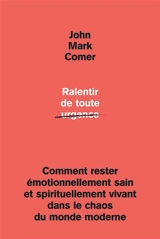 Ralentir de toute urgence : comment rester émotionnellement sain et spirituellement vivant dans le chaos du monde moderne - John Mark Comer