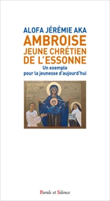 Ambroise, jeune chrétien de l'Essonne : un exemple pour la jeunesse d'aujourd'hui - Jérémie Aka Alofa