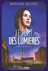 Le port des lumières. Vol. 2. Une fine plume - Miriam Georg