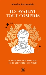 Ils avaient tout compris : le développement personnel selon les penseurs antiques - Nicolas Lisimachio