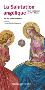 La salutation angélique : libre méditation de l'Ave Maria - Michel Nodé-Langlois