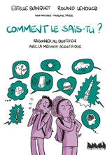 Comment le sais-tu ? : raisonner au quotidien avec la méthode scientifique - Estelle Blanquet