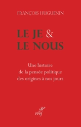 Le je & le nous : une histoire de la pensée politique, des origines à nos jours - François Huguenin