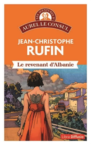 Les aventures d'Aurel le consul. Le revenant d'Albanie - Jean-Christophe Rufin