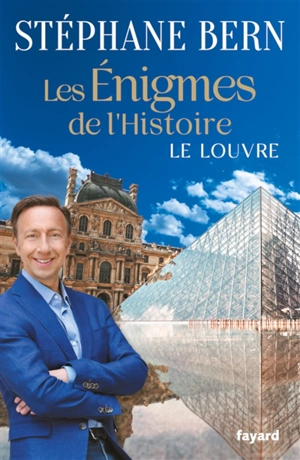 Les énigmes de l'histoire. Le Louvre - Stéphane Bern