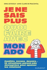 Je ne sais plus quoi faire avec mon ado : conflits, écrans, devoirs... : 50 situations parent-ado décryptées pour apaiser la relation - Erika Seydoux