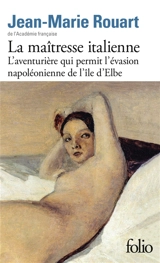 La maîtresse italienne : l'aventurière qui permit l'évasion napoléonienne de l'île d'Elbe - Jean-Marie Rouart