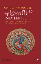 Philosophies et sagesses indiennes : histoire comparée des quêtes de libération du moi - Christian Miquel