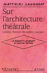 Sur l'architecture théâtrale : Genève, Rennes, Bruxelles, Lascaux : le rapport Langhoff et autres textes - Matthias Langhoff