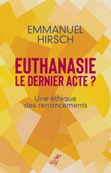 Euthanasie, le dernier acte ? : une éthique des renoncements - Emmanuel Hirsch
