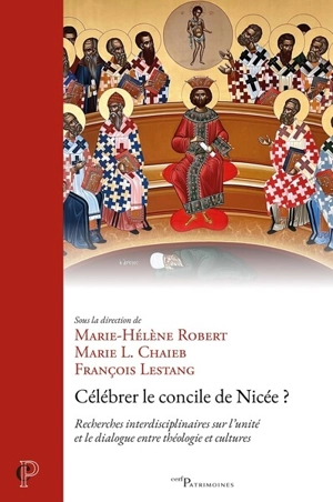 Célébrer le concile de Nicée ? : recherches interdisciplinaires sur l'unité et le dialogue entre théologie et cultures : actes du colloque de la faculté de théologie de l'université catholique de Lyon (20-21 janvier 2025)