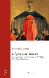 L'Eglise pour l'homme : la convenance anthropologique de l'Eglise chez Joseph Ratzinger - Etienne Daubié