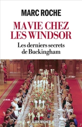 Ma vie chez les Windsor : les derniers secrets de Buckingham - Marc Roche