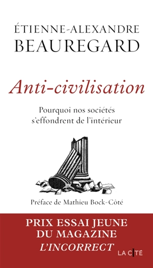 Anti-civilisation : pourquoi nos sociétés s'effondrent de l'intérieur - Etienne-Alexandre Beauregard