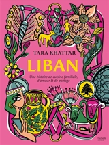 Liban : une histoire de cuisine familiale, d'amour & de partage - Tara Khattar